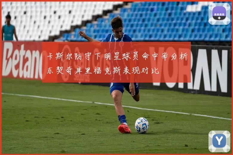 卡斯尔防守下明星球员命中率分析东契奇库里福克斯表现对比